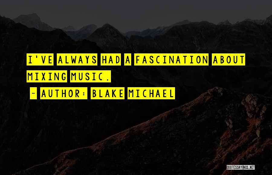 Blake Michael Quotes: I've Always Had A Fascination About Mixing Music.