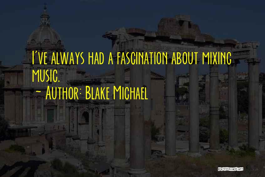 Blake Michael Quotes: I've Always Had A Fascination About Mixing Music.