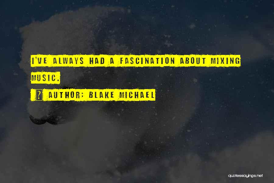 Blake Michael Quotes: I've Always Had A Fascination About Mixing Music.