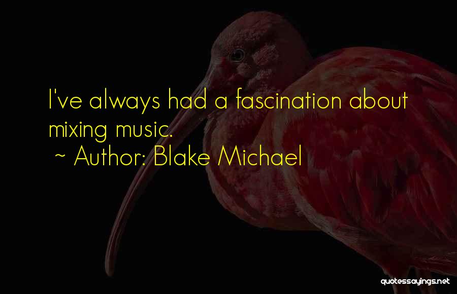 Blake Michael Quotes: I've Always Had A Fascination About Mixing Music.