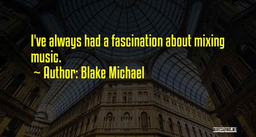 Blake Michael Quotes: I've Always Had A Fascination About Mixing Music.