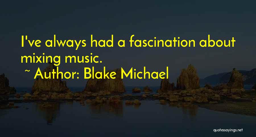 Blake Michael Quotes: I've Always Had A Fascination About Mixing Music.