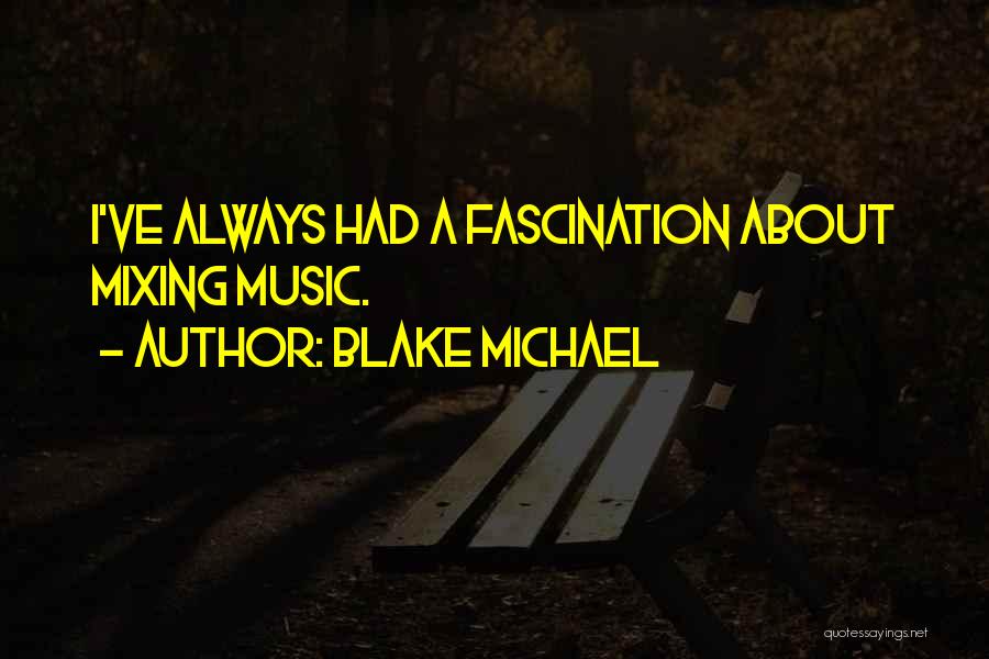 Blake Michael Quotes: I've Always Had A Fascination About Mixing Music.