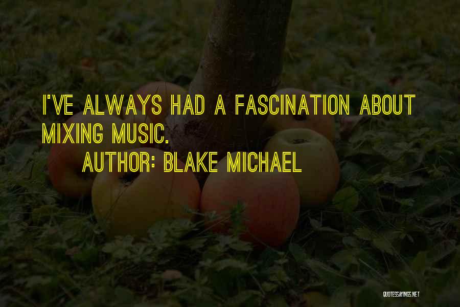 Blake Michael Quotes: I've Always Had A Fascination About Mixing Music.