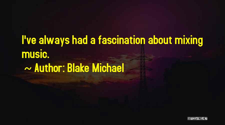 Blake Michael Quotes: I've Always Had A Fascination About Mixing Music.