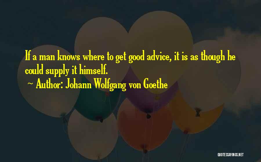Johann Wolfgang Von Goethe Quotes: If A Man Knows Where To Get Good Advice, It Is As Though He Could Supply It Himself.