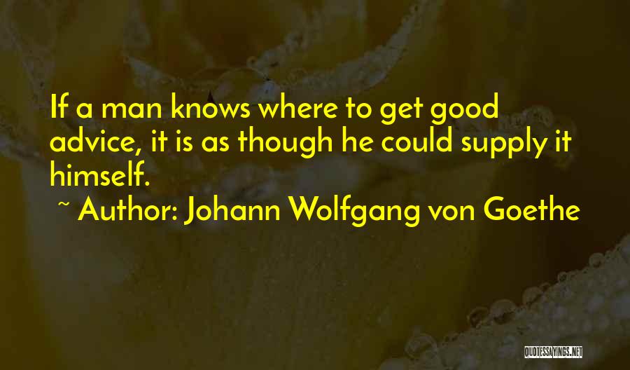 Johann Wolfgang Von Goethe Quotes: If A Man Knows Where To Get Good Advice, It Is As Though He Could Supply It Himself.