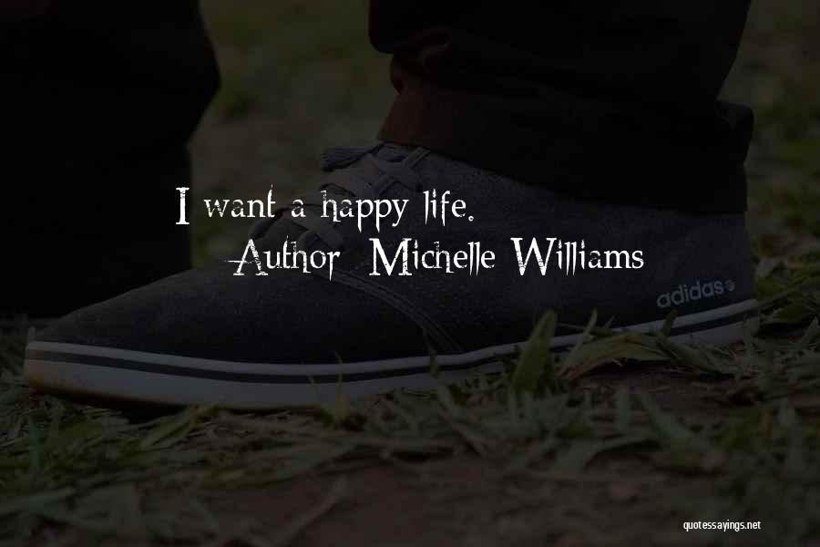 Michelle Williams Quotes: I Want A Happy Life.