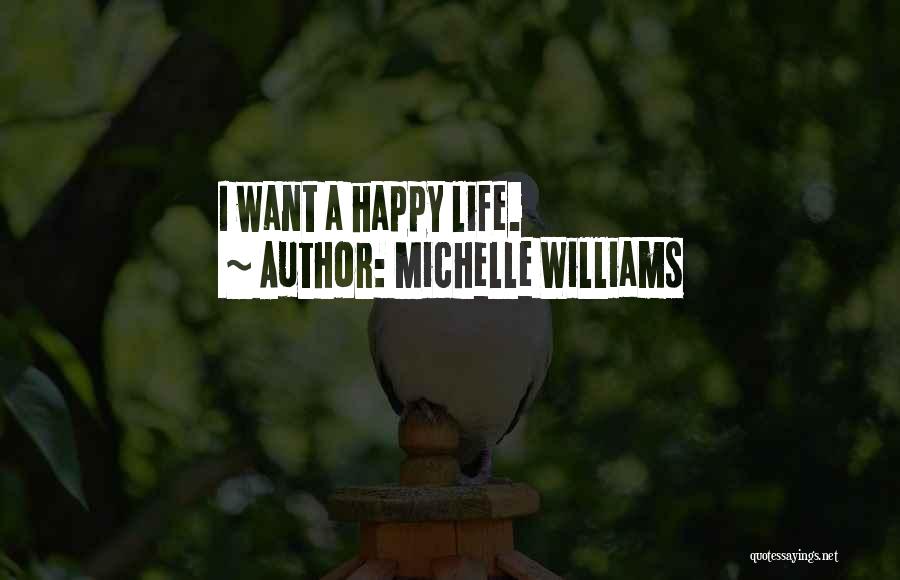 Michelle Williams Quotes: I Want A Happy Life.