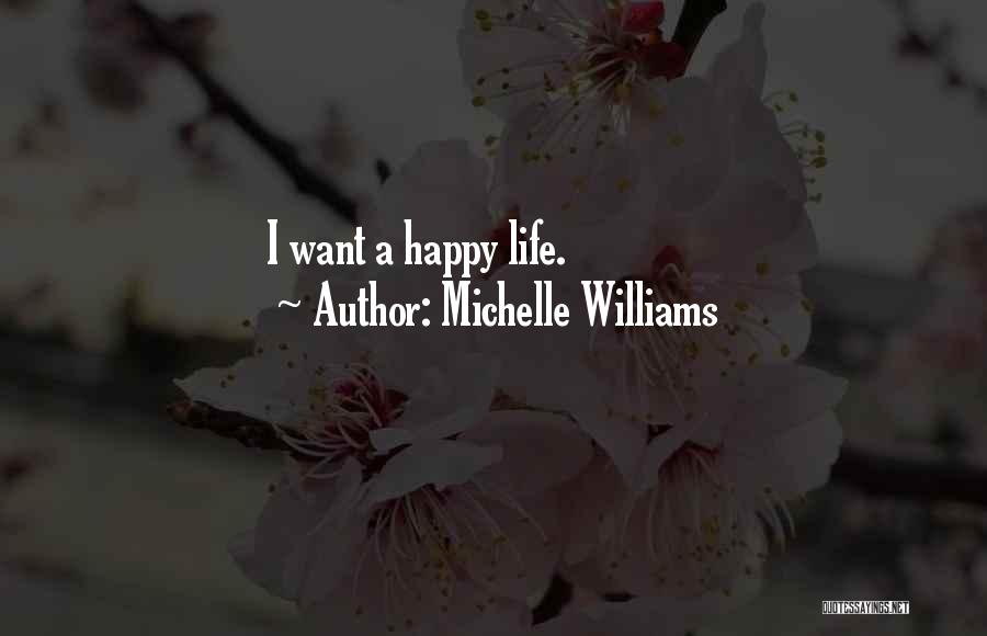 Michelle Williams Quotes: I Want A Happy Life.