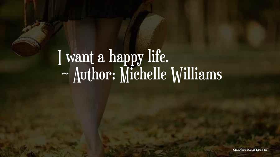 Michelle Williams Quotes: I Want A Happy Life.