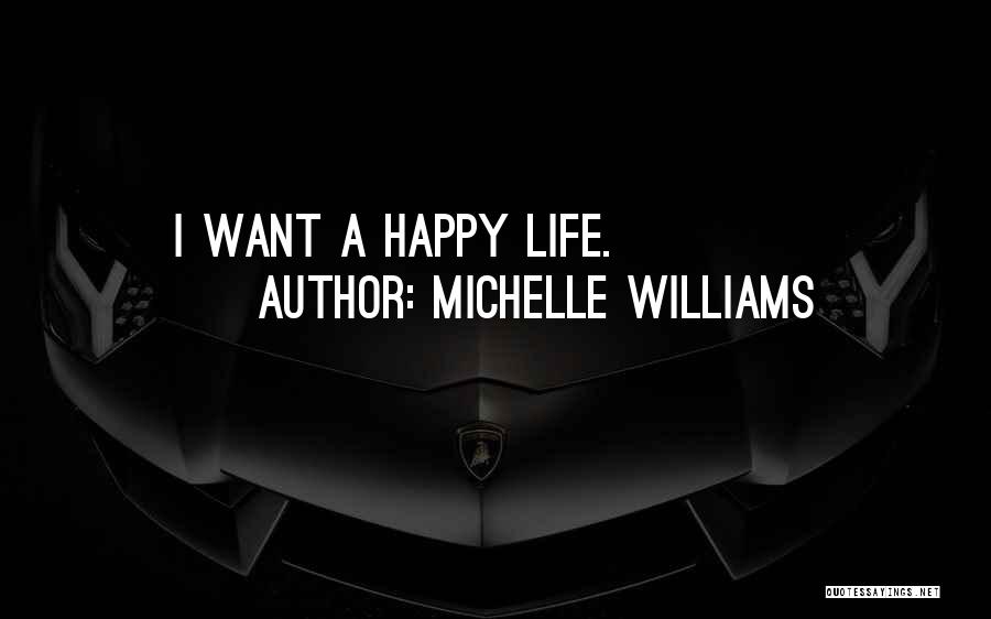 Michelle Williams Quotes: I Want A Happy Life.
