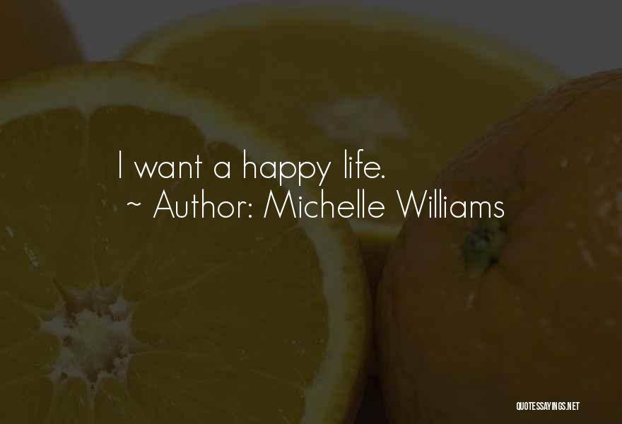 Michelle Williams Quotes: I Want A Happy Life.