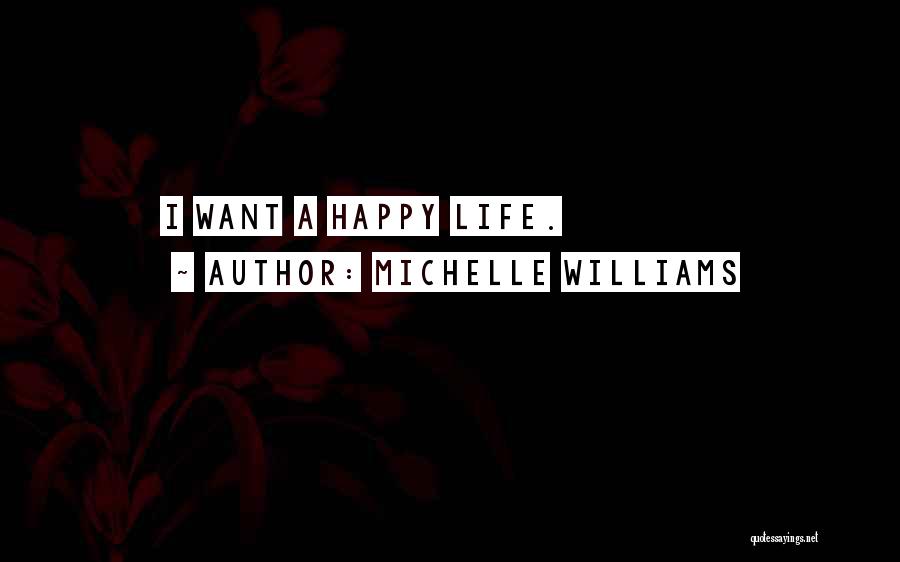 Michelle Williams Quotes: I Want A Happy Life.