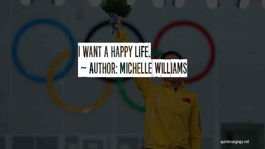 Michelle Williams Quotes: I Want A Happy Life.