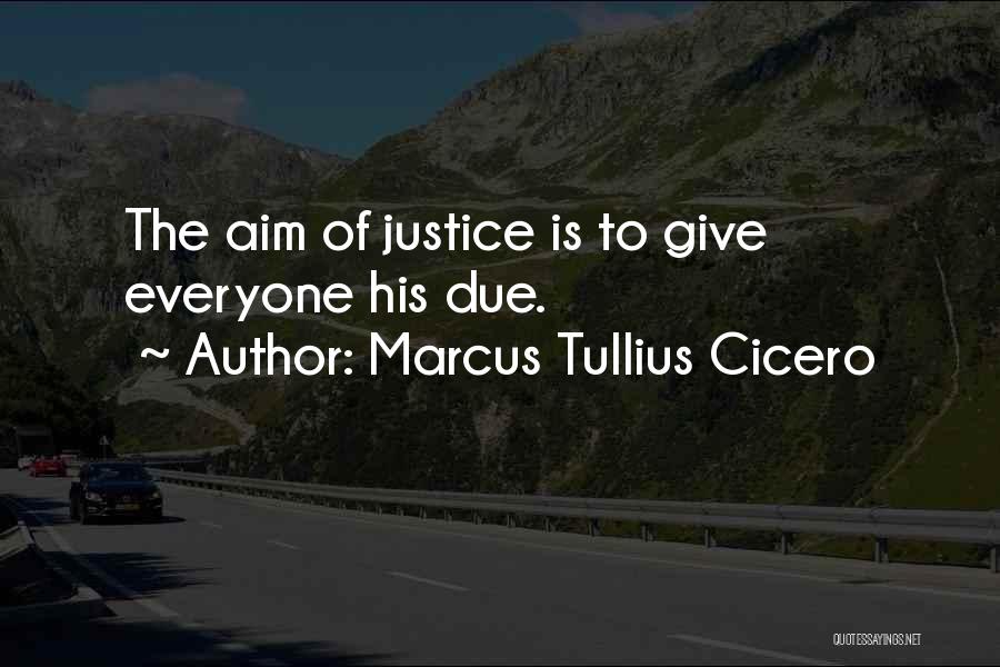 Marcus Tullius Cicero Quotes: The Aim Of Justice Is To Give Everyone His Due.