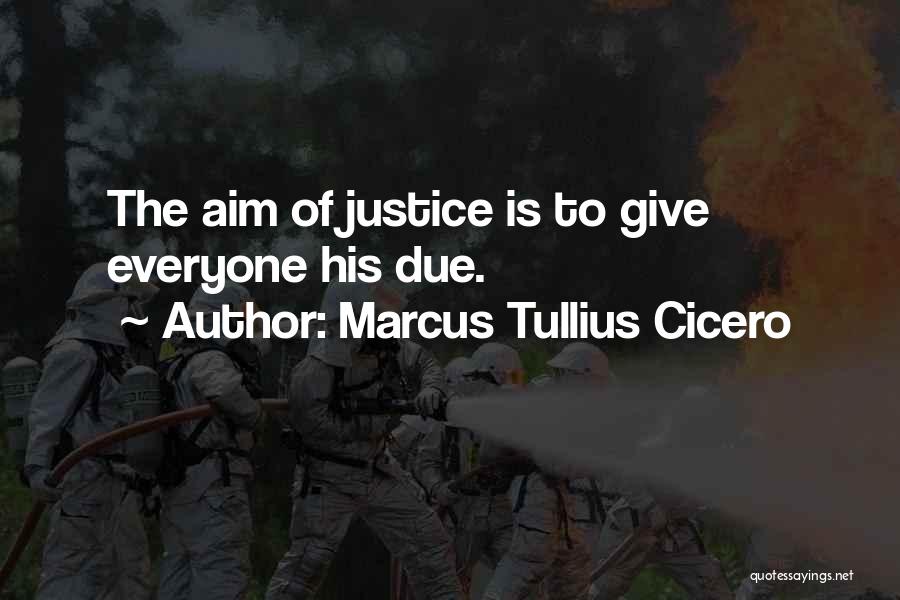 Marcus Tullius Cicero Quotes: The Aim Of Justice Is To Give Everyone His Due.