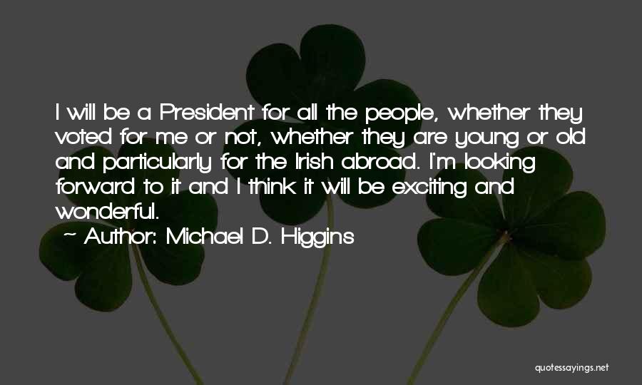 Michael D. Higgins Quotes: I Will Be A President For All The People, Whether They Voted For Me Or Not, Whether They Are Young