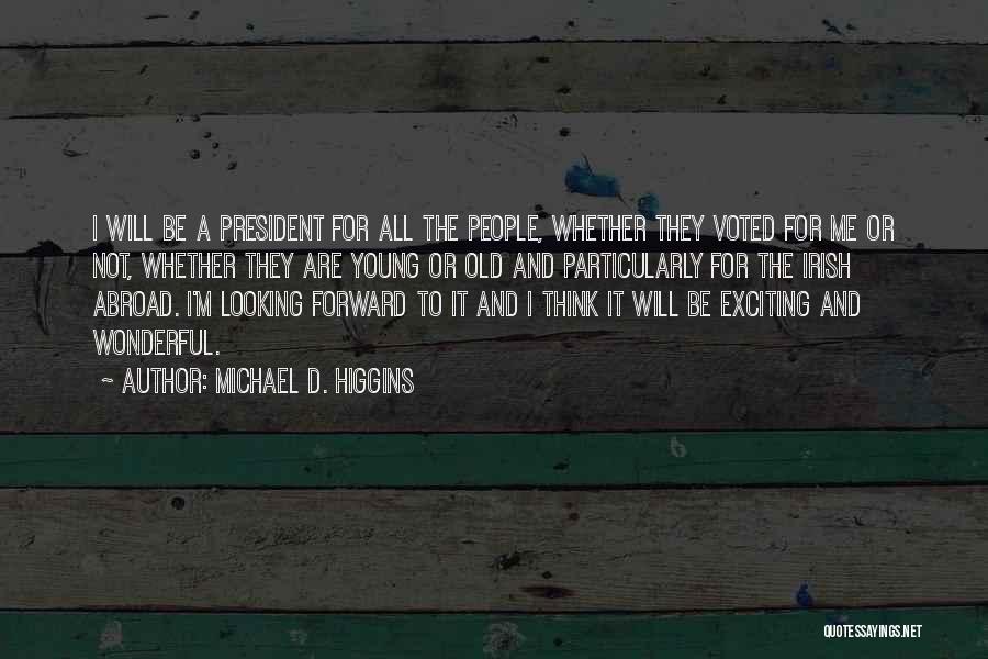 Michael D. Higgins Quotes: I Will Be A President For All The People, Whether They Voted For Me Or Not, Whether They Are Young