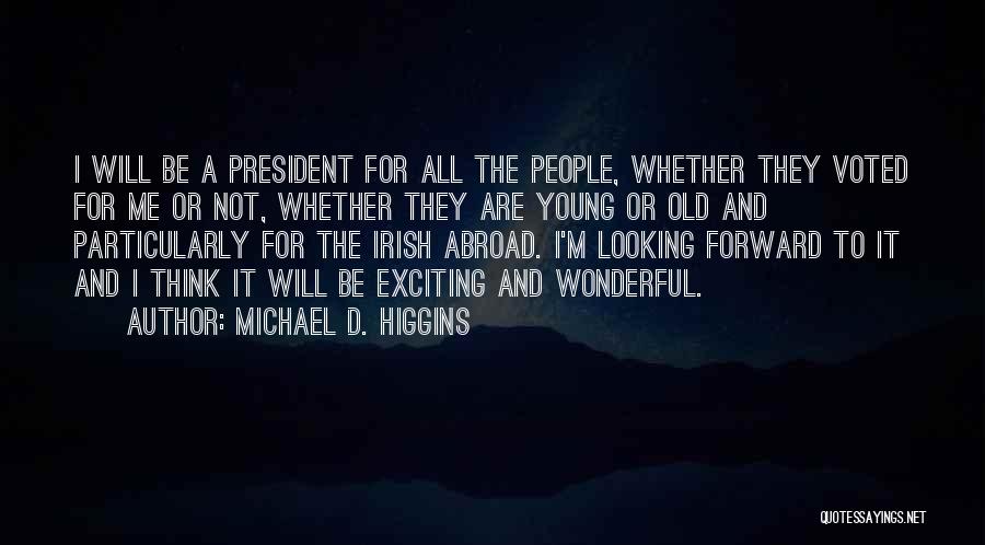 Michael D. Higgins Quotes: I Will Be A President For All The People, Whether They Voted For Me Or Not, Whether They Are Young