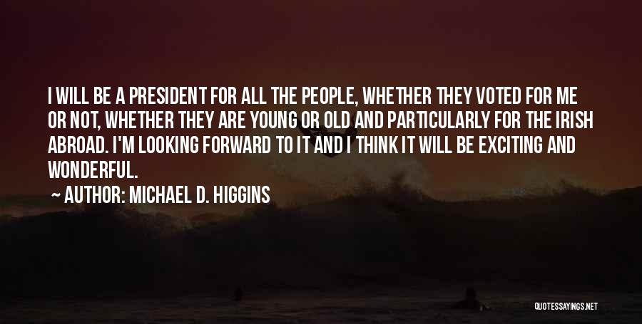 Michael D. Higgins Quotes: I Will Be A President For All The People, Whether They Voted For Me Or Not, Whether They Are Young