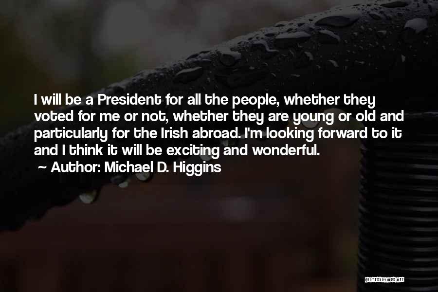 Michael D. Higgins Quotes: I Will Be A President For All The People, Whether They Voted For Me Or Not, Whether They Are Young