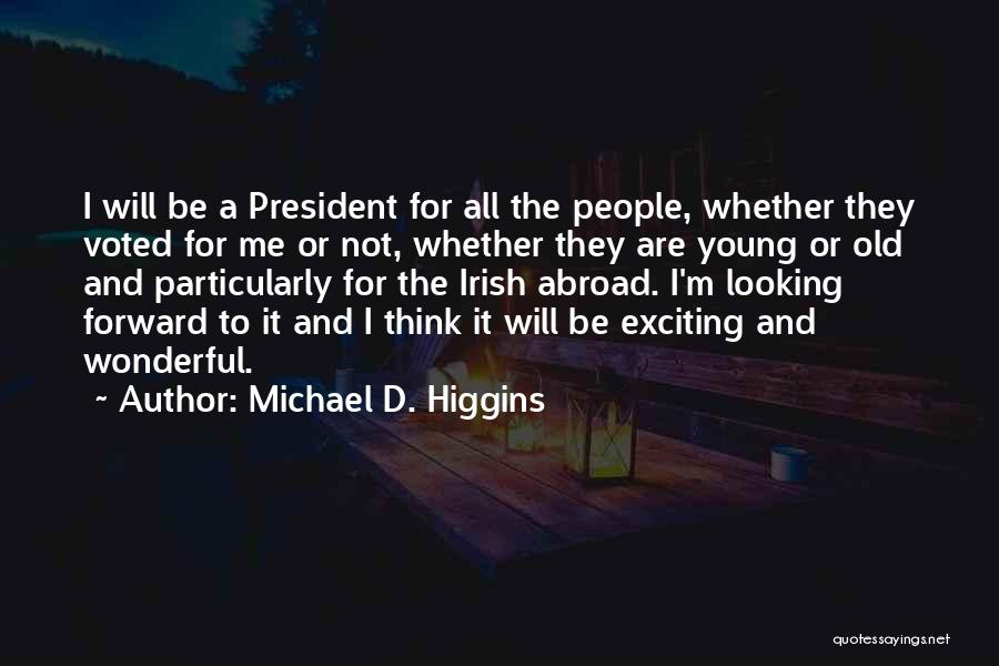 Michael D. Higgins Quotes: I Will Be A President For All The People, Whether They Voted For Me Or Not, Whether They Are Young