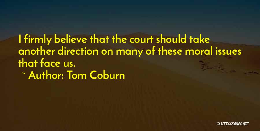 Tom Coburn Quotes: I Firmly Believe That The Court Should Take Another Direction On Many Of These Moral Issues That Face Us.