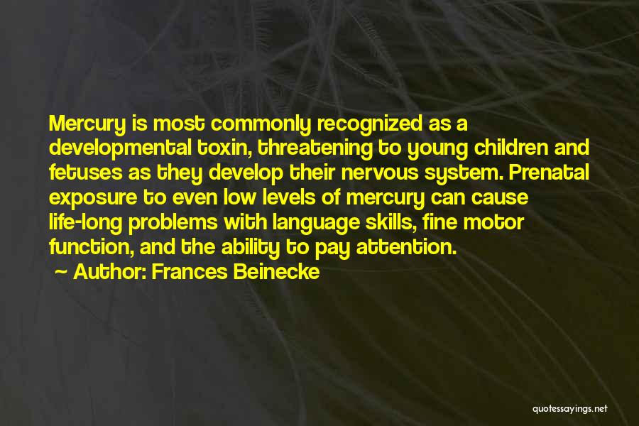 Frances Beinecke Quotes: Mercury Is Most Commonly Recognized As A Developmental Toxin, Threatening To Young Children And Fetuses As They Develop Their Nervous