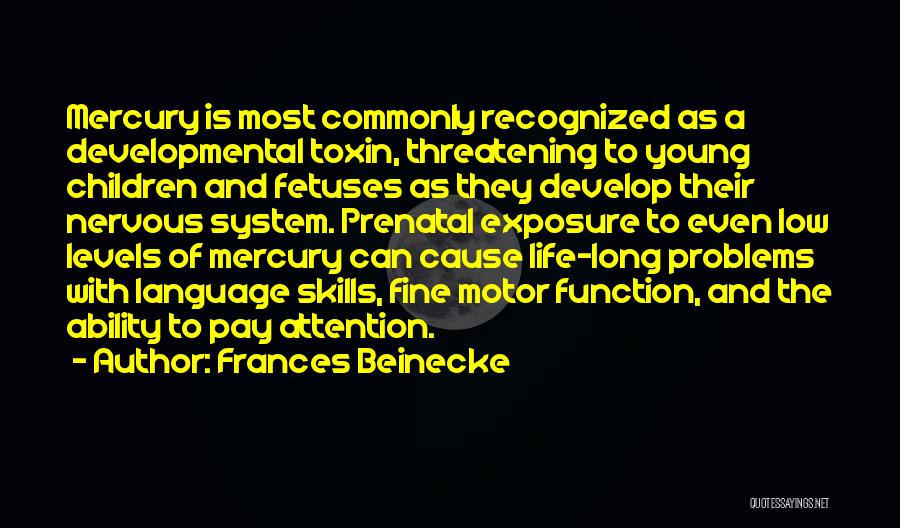 Frances Beinecke Quotes: Mercury Is Most Commonly Recognized As A Developmental Toxin, Threatening To Young Children And Fetuses As They Develop Their Nervous