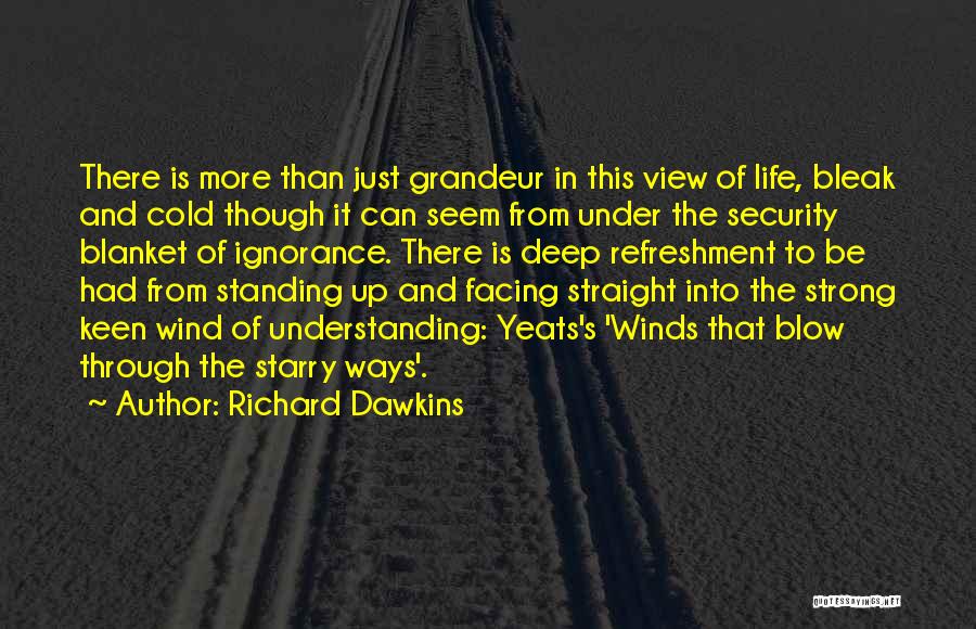 Richard Dawkins Quotes: There Is More Than Just Grandeur In This View Of Life, Bleak And Cold Though It Can Seem From Under