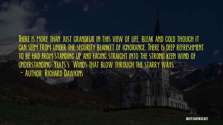 Richard Dawkins Quotes: There Is More Than Just Grandeur In This View Of Life, Bleak And Cold Though It Can Seem From Under