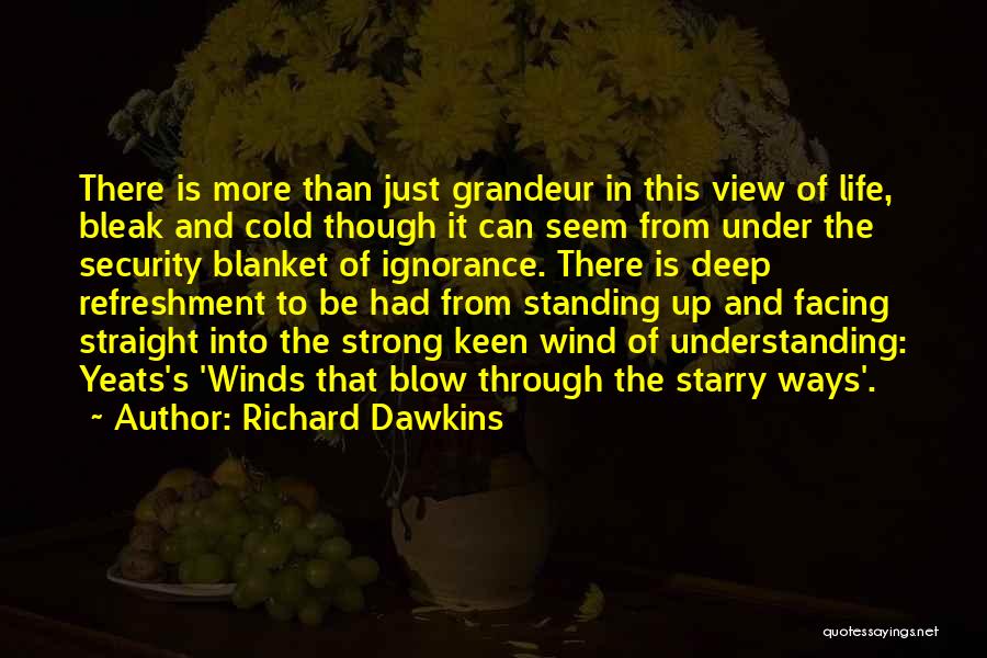 Richard Dawkins Quotes: There Is More Than Just Grandeur In This View Of Life, Bleak And Cold Though It Can Seem From Under