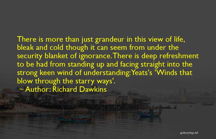 Richard Dawkins Quotes: There Is More Than Just Grandeur In This View Of Life, Bleak And Cold Though It Can Seem From Under