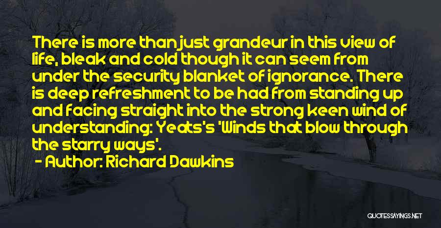 Richard Dawkins Quotes: There Is More Than Just Grandeur In This View Of Life, Bleak And Cold Though It Can Seem From Under