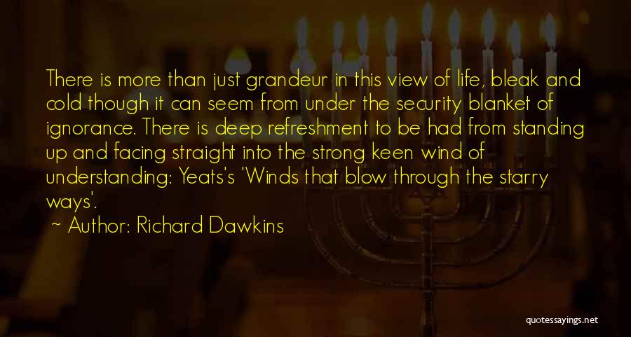 Richard Dawkins Quotes: There Is More Than Just Grandeur In This View Of Life, Bleak And Cold Though It Can Seem From Under