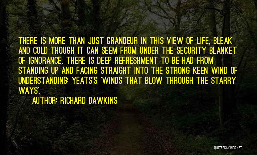 Richard Dawkins Quotes: There Is More Than Just Grandeur In This View Of Life, Bleak And Cold Though It Can Seem From Under