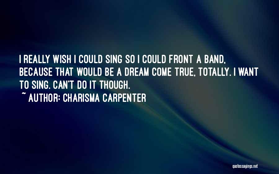 Charisma Carpenter Quotes: I Really Wish I Could Sing So I Could Front A Band, Because That Would Be A Dream Come True,