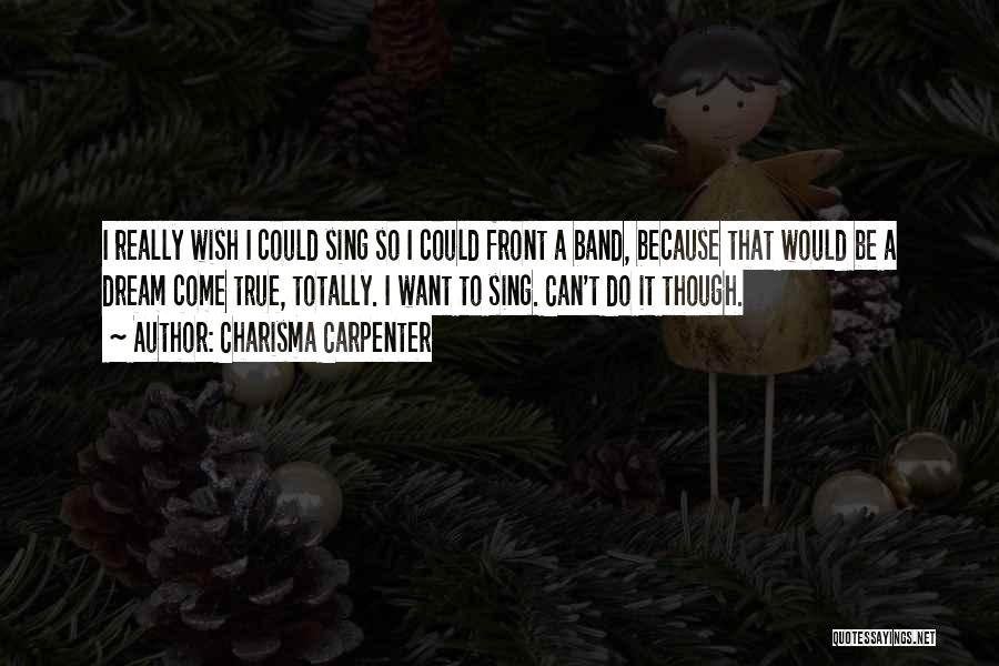 Charisma Carpenter Quotes: I Really Wish I Could Sing So I Could Front A Band, Because That Would Be A Dream Come True,