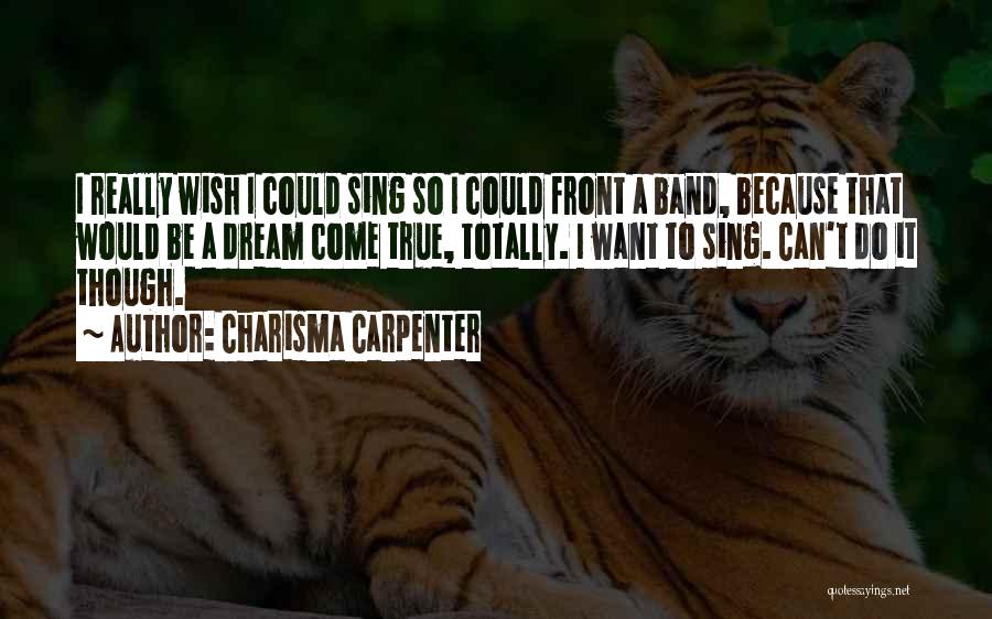 Charisma Carpenter Quotes: I Really Wish I Could Sing So I Could Front A Band, Because That Would Be A Dream Come True,