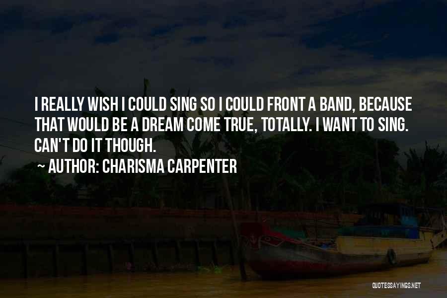 Charisma Carpenter Quotes: I Really Wish I Could Sing So I Could Front A Band, Because That Would Be A Dream Come True,