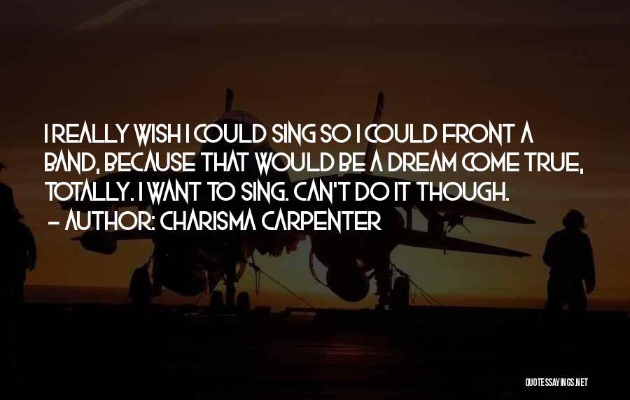 Charisma Carpenter Quotes: I Really Wish I Could Sing So I Could Front A Band, Because That Would Be A Dream Come True,