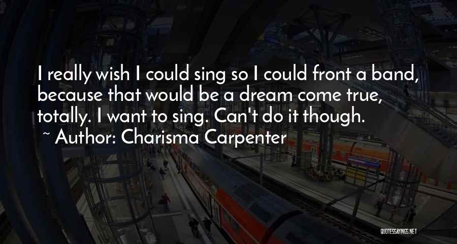 Charisma Carpenter Quotes: I Really Wish I Could Sing So I Could Front A Band, Because That Would Be A Dream Come True,