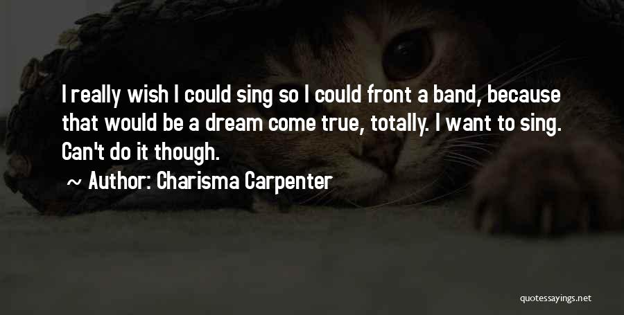 Charisma Carpenter Quotes: I Really Wish I Could Sing So I Could Front A Band, Because That Would Be A Dream Come True,