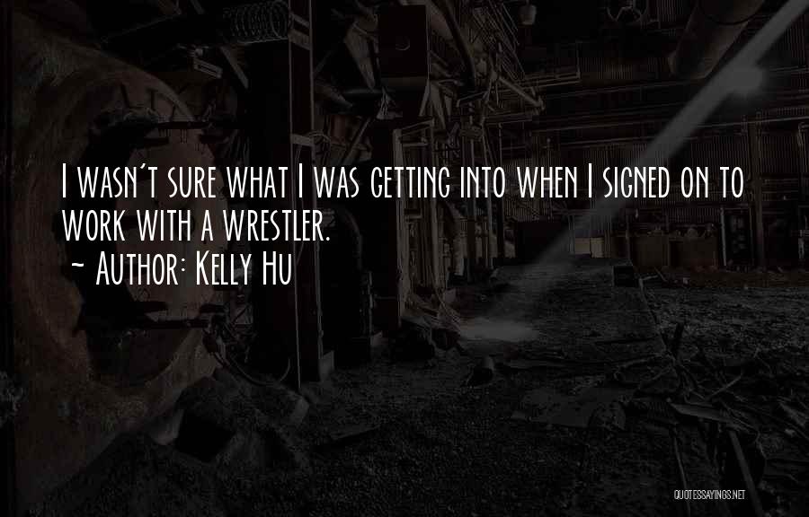 Kelly Hu Quotes: I Wasn't Sure What I Was Getting Into When I Signed On To Work With A Wrestler.