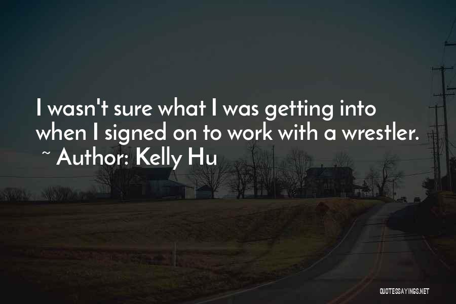 Kelly Hu Quotes: I Wasn't Sure What I Was Getting Into When I Signed On To Work With A Wrestler.