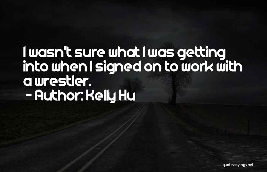 Kelly Hu Quotes: I Wasn't Sure What I Was Getting Into When I Signed On To Work With A Wrestler.