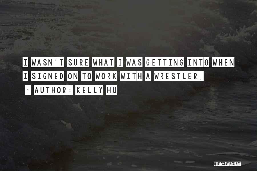 Kelly Hu Quotes: I Wasn't Sure What I Was Getting Into When I Signed On To Work With A Wrestler.