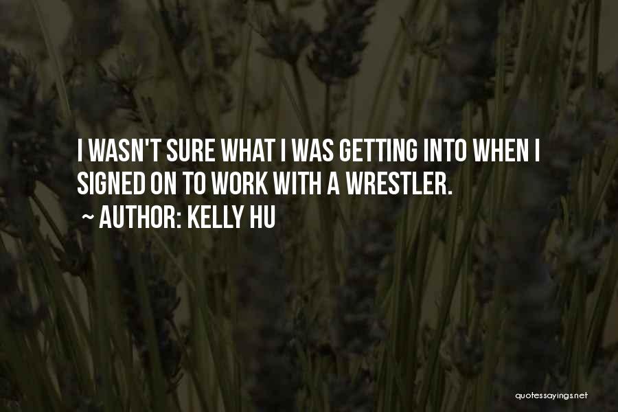 Kelly Hu Quotes: I Wasn't Sure What I Was Getting Into When I Signed On To Work With A Wrestler.