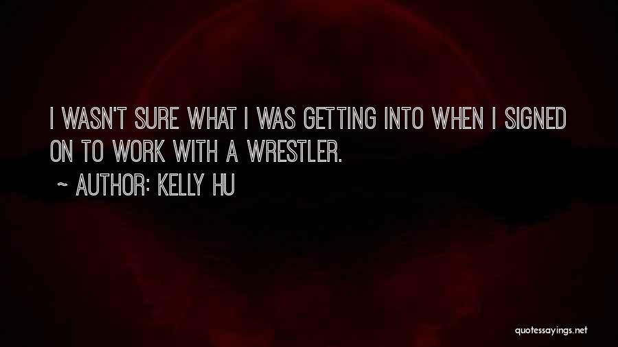 Kelly Hu Quotes: I Wasn't Sure What I Was Getting Into When I Signed On To Work With A Wrestler.